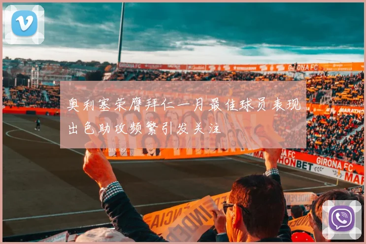 奥利塞荣膺拜仁一月最佳球员表现出色助攻频繁引发关注