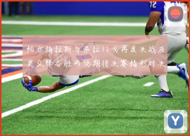 帕尔梅拉斯与弗拉门戈再度决战历史交锋各胜两场期待决赛精彩对决