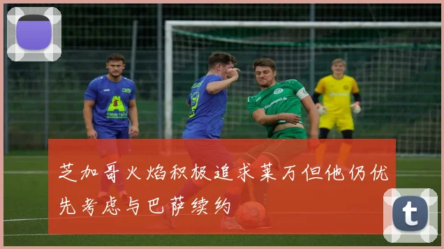 芝加哥火焰积极追求莱万但他仍优先考虑与巴萨续约